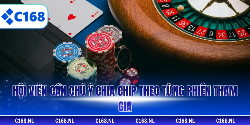 Hội viên cần chú ý chia chip theo từng phiên tham gia